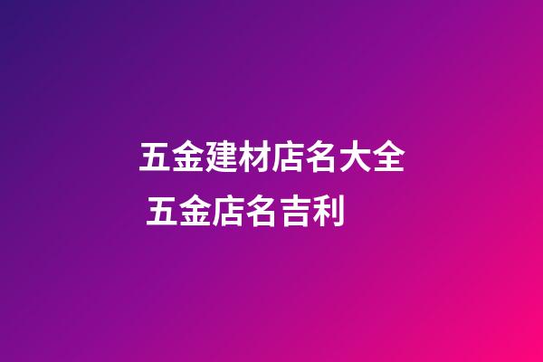 五金建材店名大全 五金店名吉利-第1張-店鋪起名-玄機派